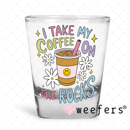 I take My Coffee on the Rocks UV DTF Decal Shot Glass Heavy Base Weefers
