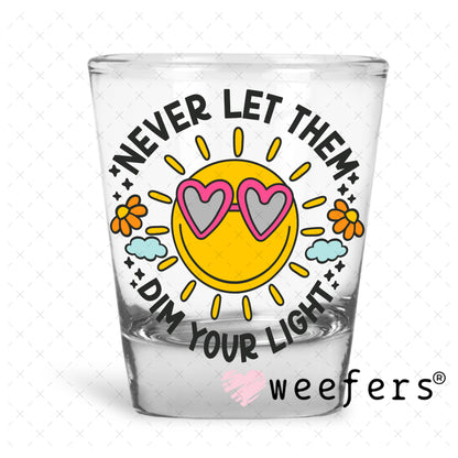 Never Let Them Dim your Light UV DTF Decal Shot Glass Heavy Base Weefers