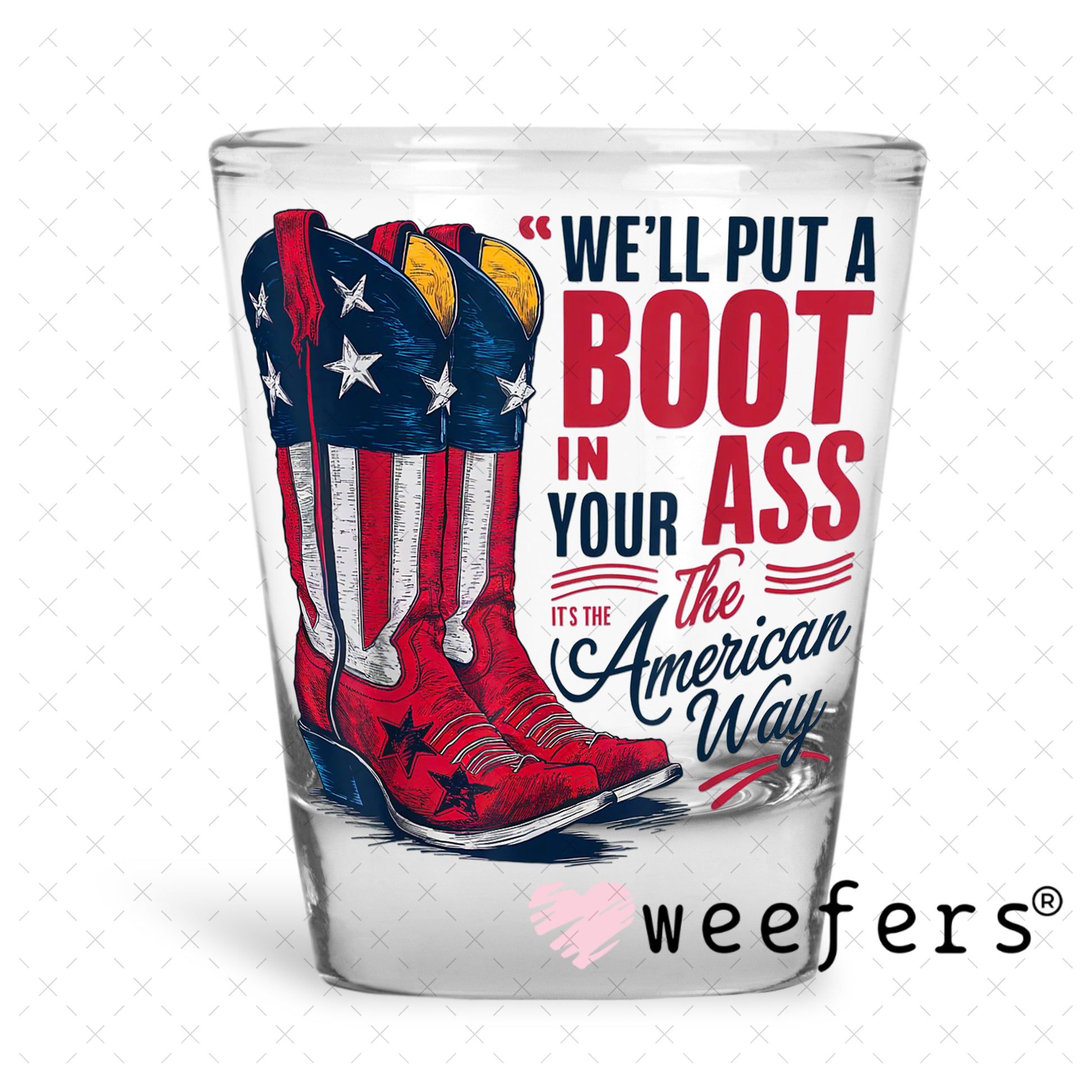 We'll Put a Boot in Your Ass the American Way UV DTF Decal Shot Glass Heavy Base Weefers