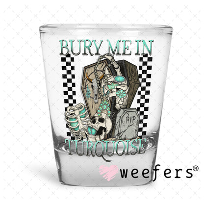Bury Me in Turquoise UV DTF Decal Shot Glass Heavy Base Weefers