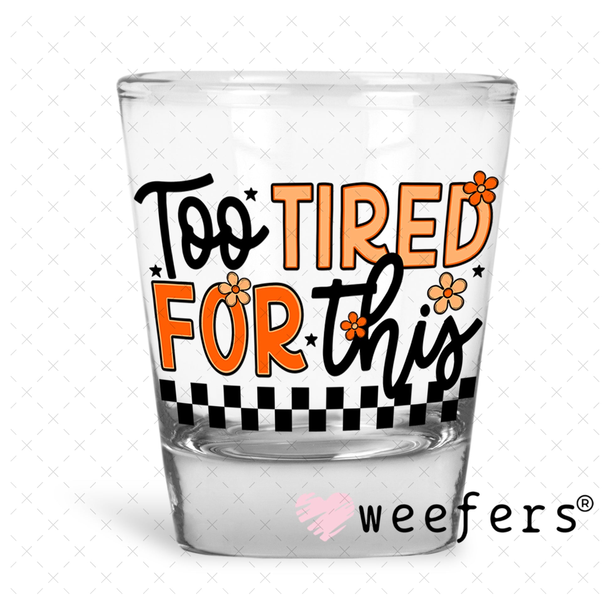 Too Tired for This UV DTF Decal Shot Glass Heavy Base Weefers