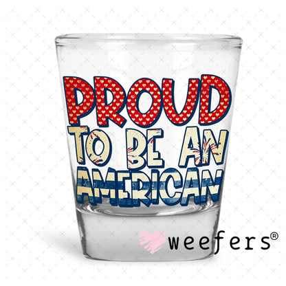 Proud to Be an American UV DTF Decal Shot Glass Heavy Base Weefers