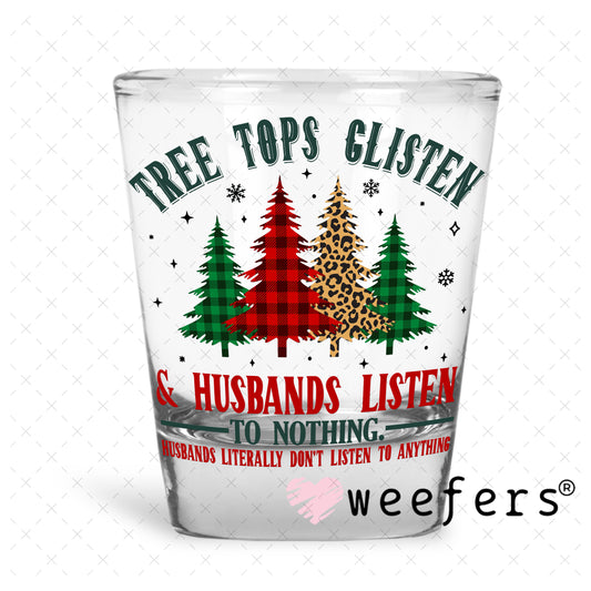 Tree Tops Glisten and Husbands Listen to Nothing UV DTF Decal Shot Glass Heavy Base Weefers