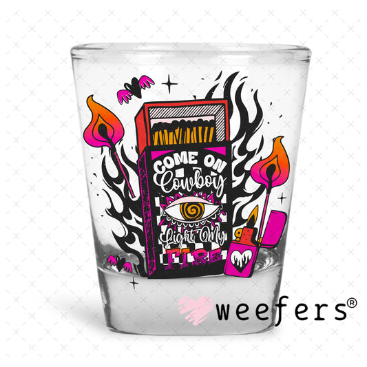 Come Cowboy Light My Fire UV DTF Decal Shot Glass Heavy Base Weefers