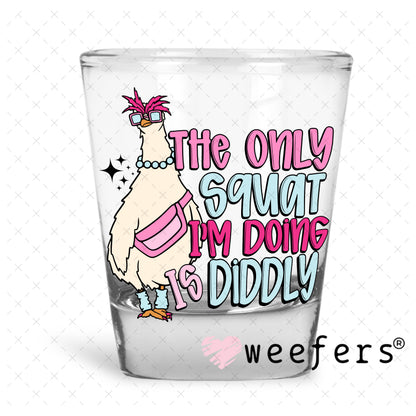 The Only Squat I'm Doing is Diddly UV DTF Decal Shot Glass Heavy Base Weefers