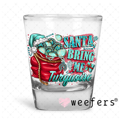 Santa Bring Me Turquoise UV DTF Decal Shot Glass Heavy Base Weefers