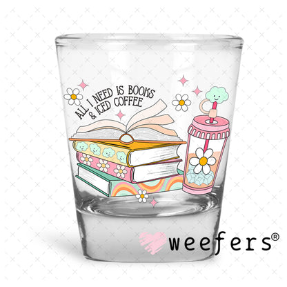 All I Need is Books and Iced Coffee UV DTF Decal Shot Glass Heavy Base Weefers