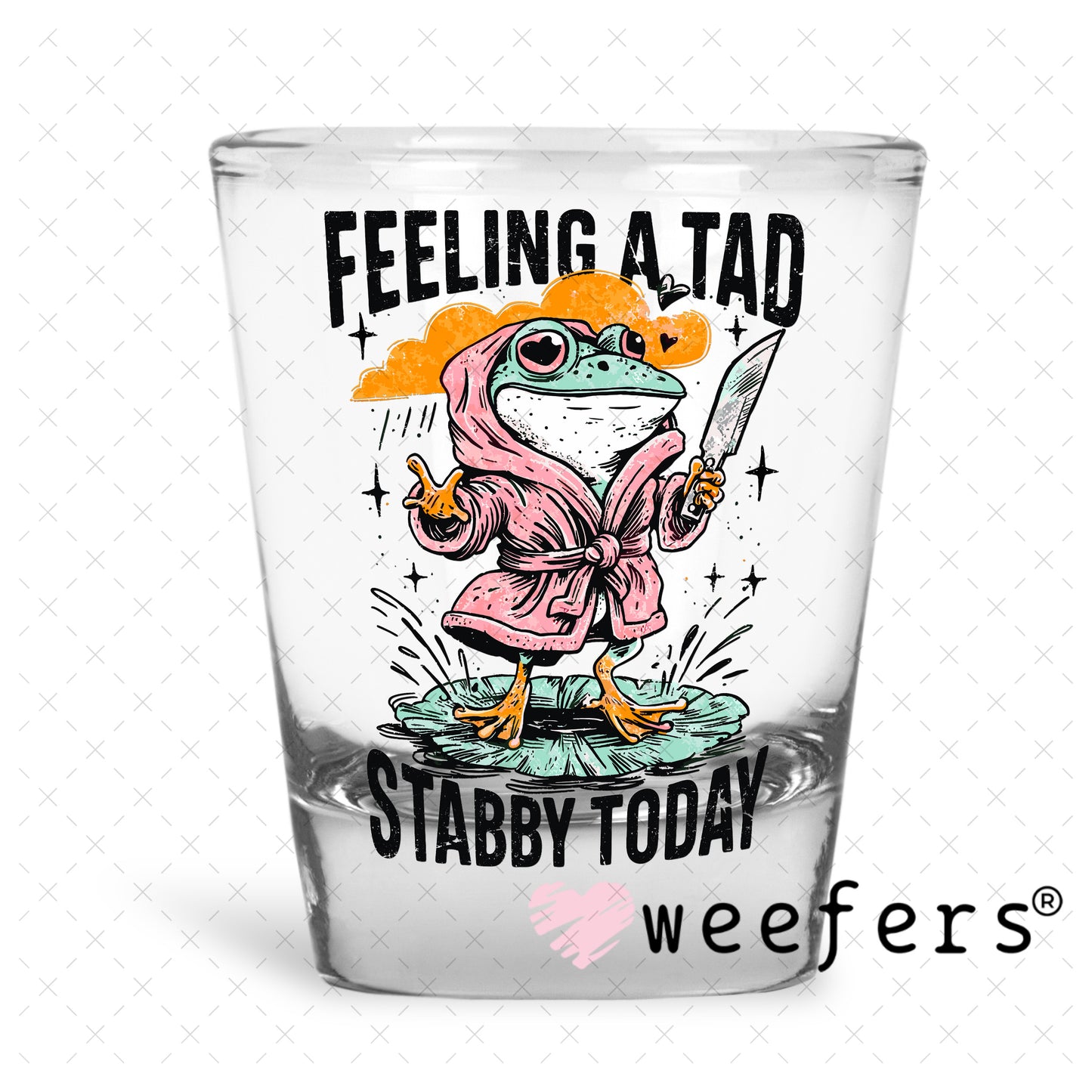 Feeling a Tad Stabby Today UV DTF Decal Shot Glass Heavy Base Weefers