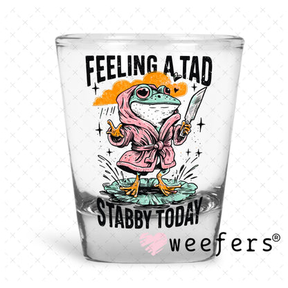 Feeling a Tad Stabby Today UV DTF Decal Shot Glass Heavy Base Weefers