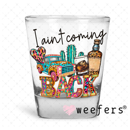 I ain't Coming Back UV DTF Decal Shot Glass Heavy Base Weefers
