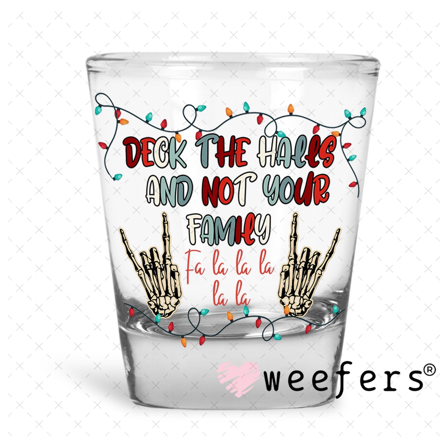 Deck the halls and Not Your Family UV DTF Decal Shot Glass Heavy Base Weefers