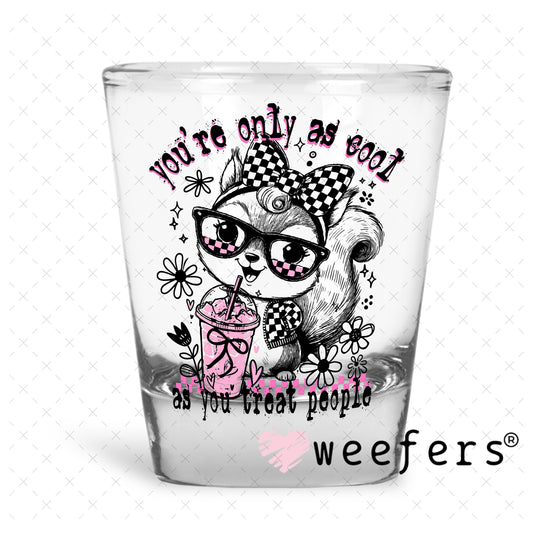 You're Only as Cool as you Treat people UV DTF Decal Shot Glass Heavy Base Weefers