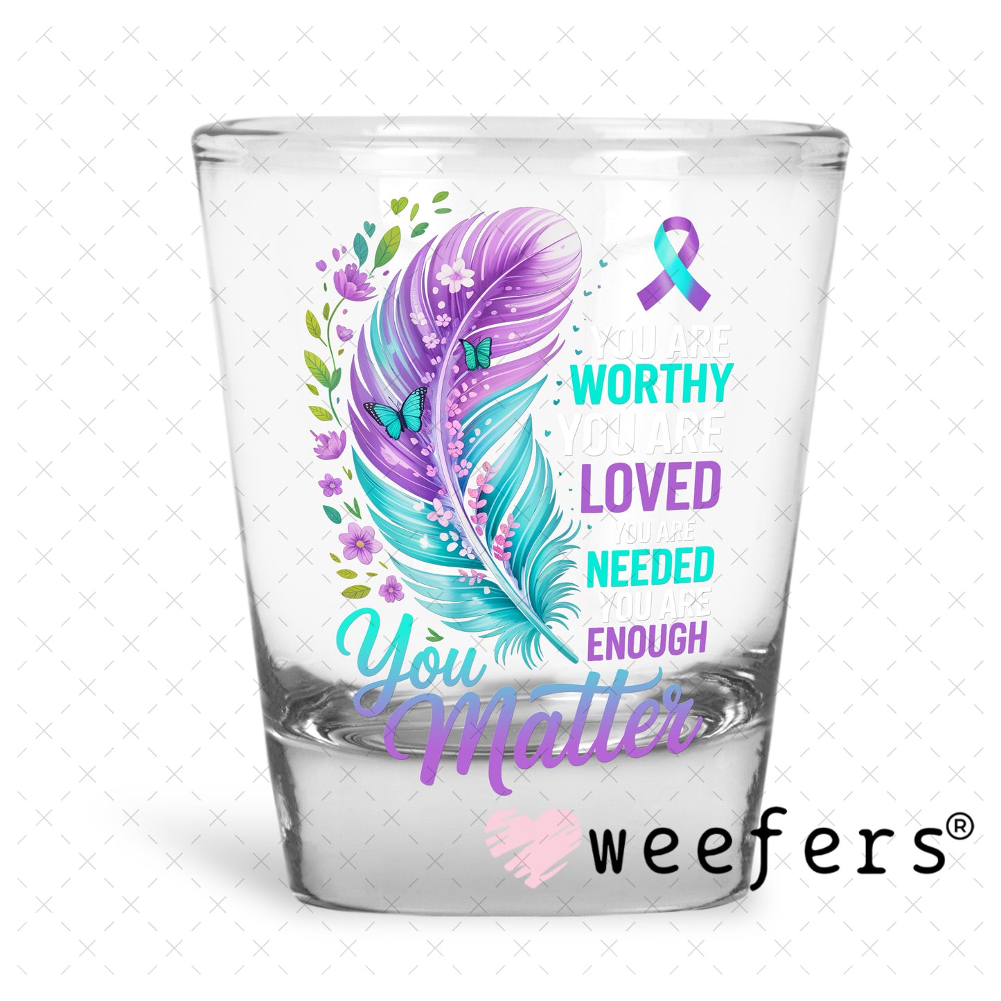 UV DTF Decal - You are Worthy You Matter Shot Glass Heavy Base Weefers