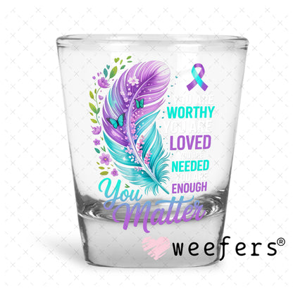 UV DTF Decal - You are Worthy You Matter Shot Glass Heavy Base Weefers