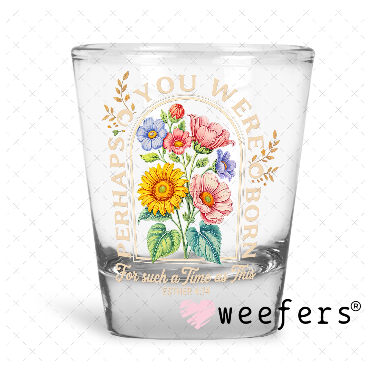UV DTF Decal - Perhaps You Were Born For such a Time as This Shot Glass Heavy Base Weefers