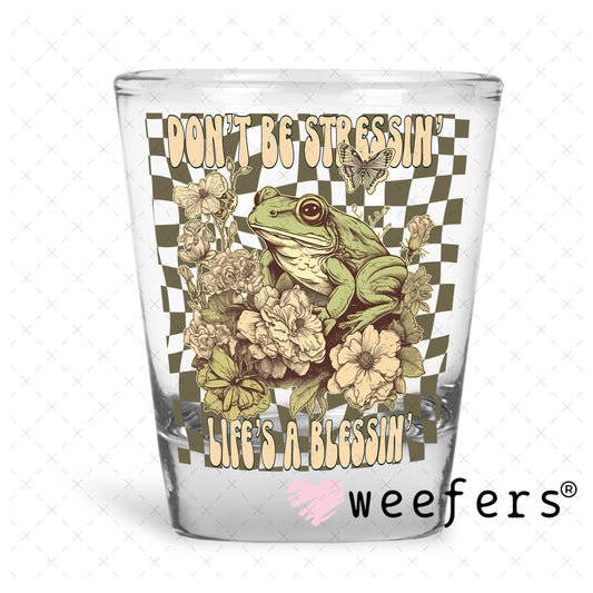 UV DTF Decal - Don't Be Stressin' Life's a Blessin' Shot Glass Heavy Base Weefers