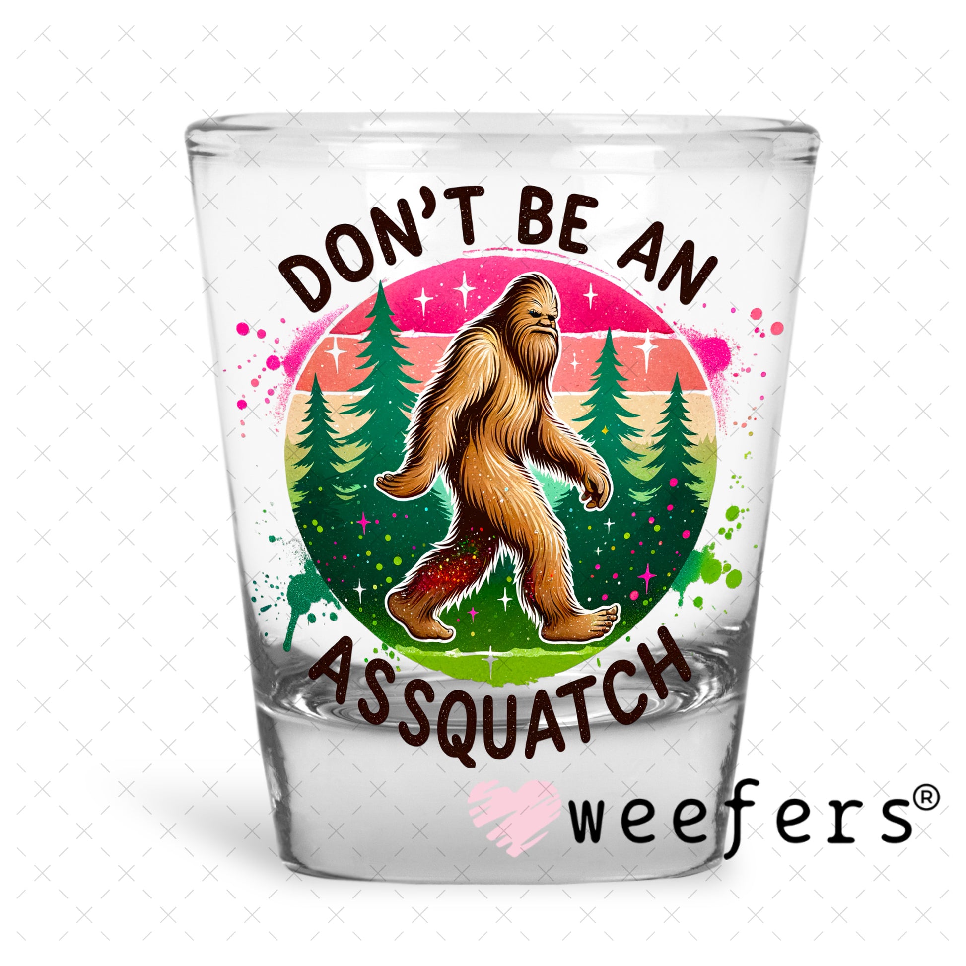 UV DTF Decal - Don't Be an Assquatch Shot Glass Heavy Base Weefers