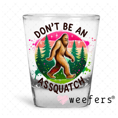UV DTF Decal - Don't Be an Assquatch Shot Glass Heavy Base Weefers