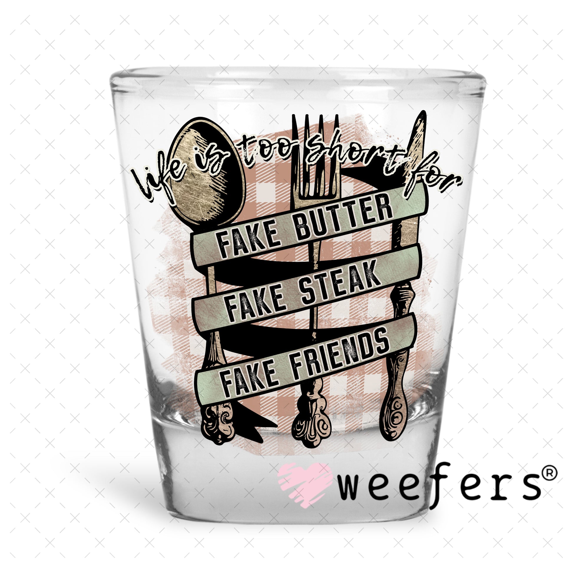 UV DTF Decal - Life is too Short for Fake Butter Shot Glass Heavy Base Weefers