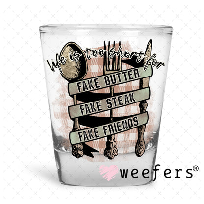 UV DTF Decal - Life is too Short for Fake Butter Shot Glass Heavy Base Weefers