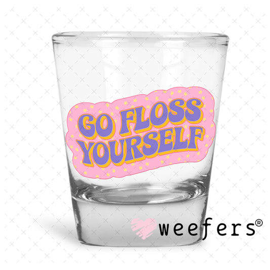 UV DTF Decal - Go Floss Yourself Dentist Shot Glass Heavy Base Weefers