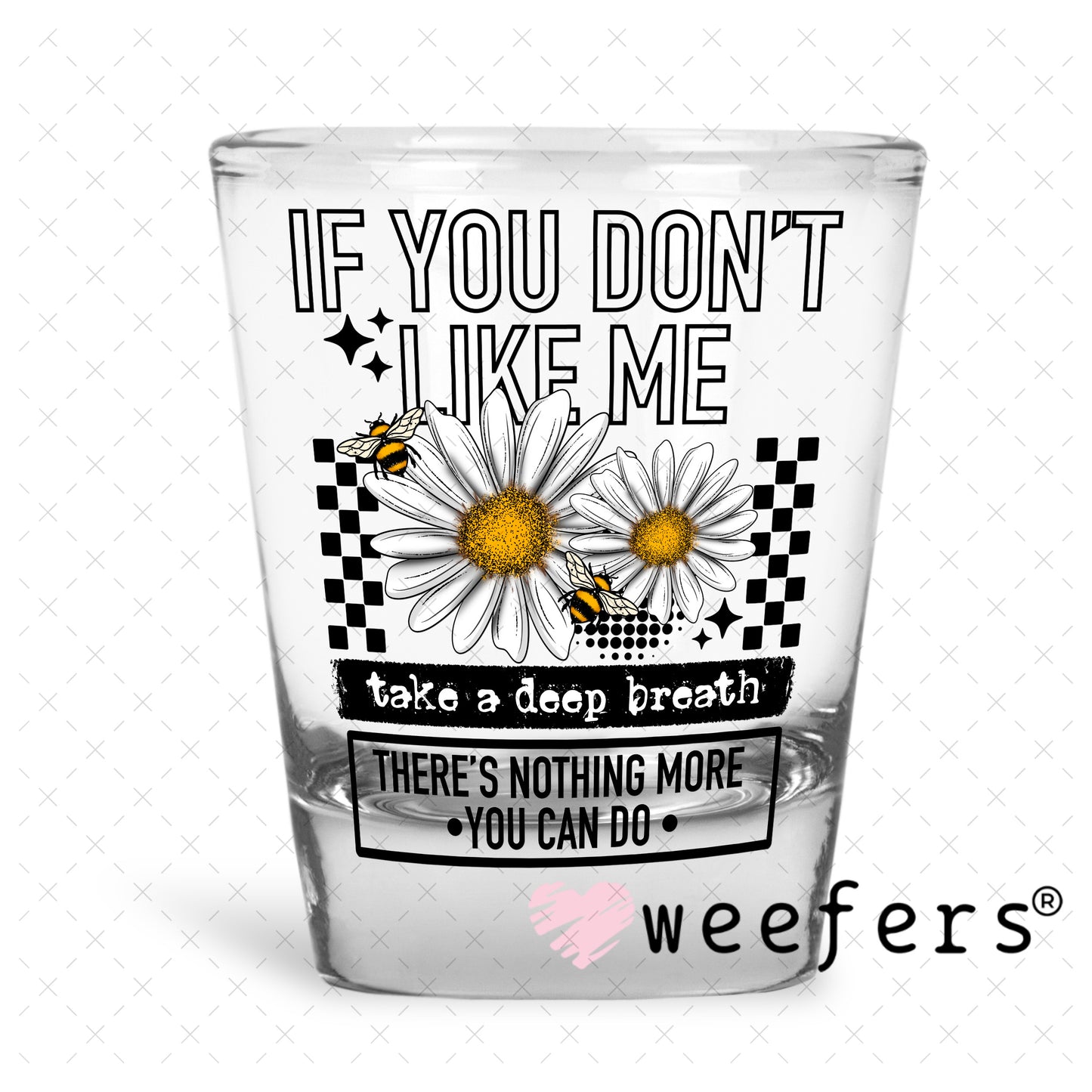 UV DTF Decal - If you Don't Like Me Take a Deep Breath Shot Glass Heavy Base Weefers
