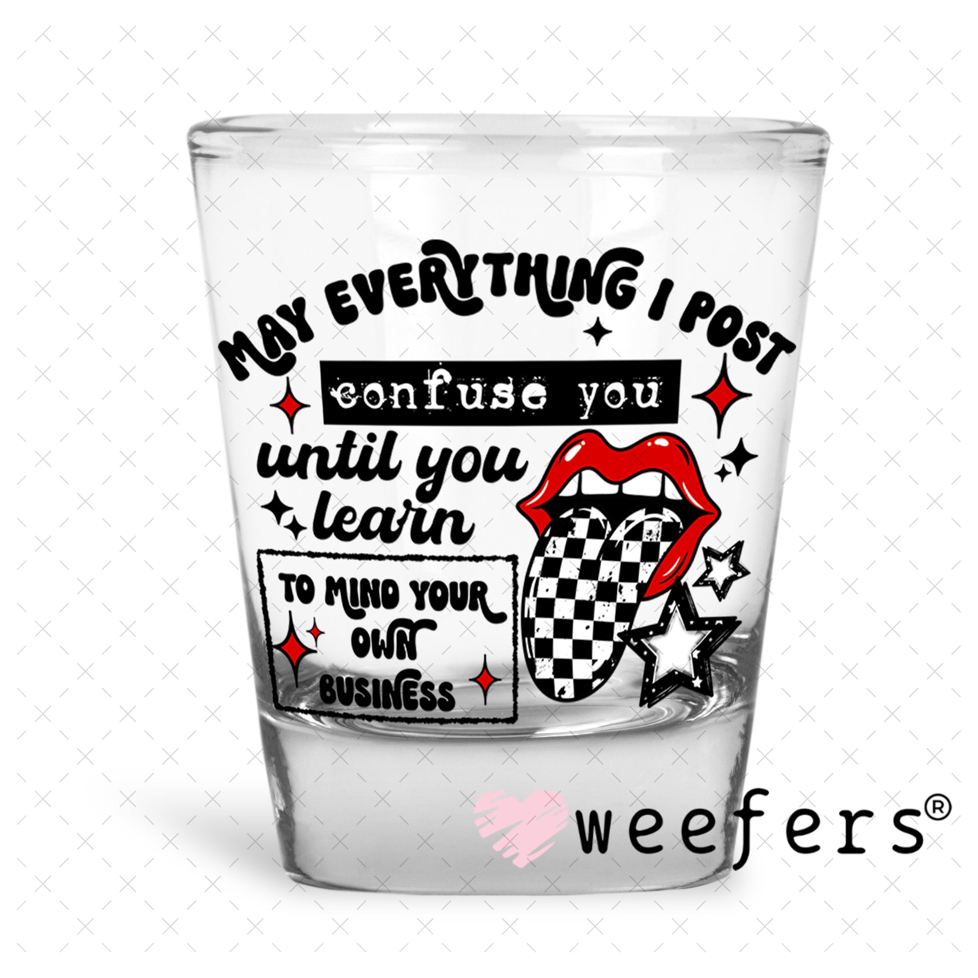 UV DTF Decal - May Everything I post Confuse You Shot Glass Heavy Base Weefers