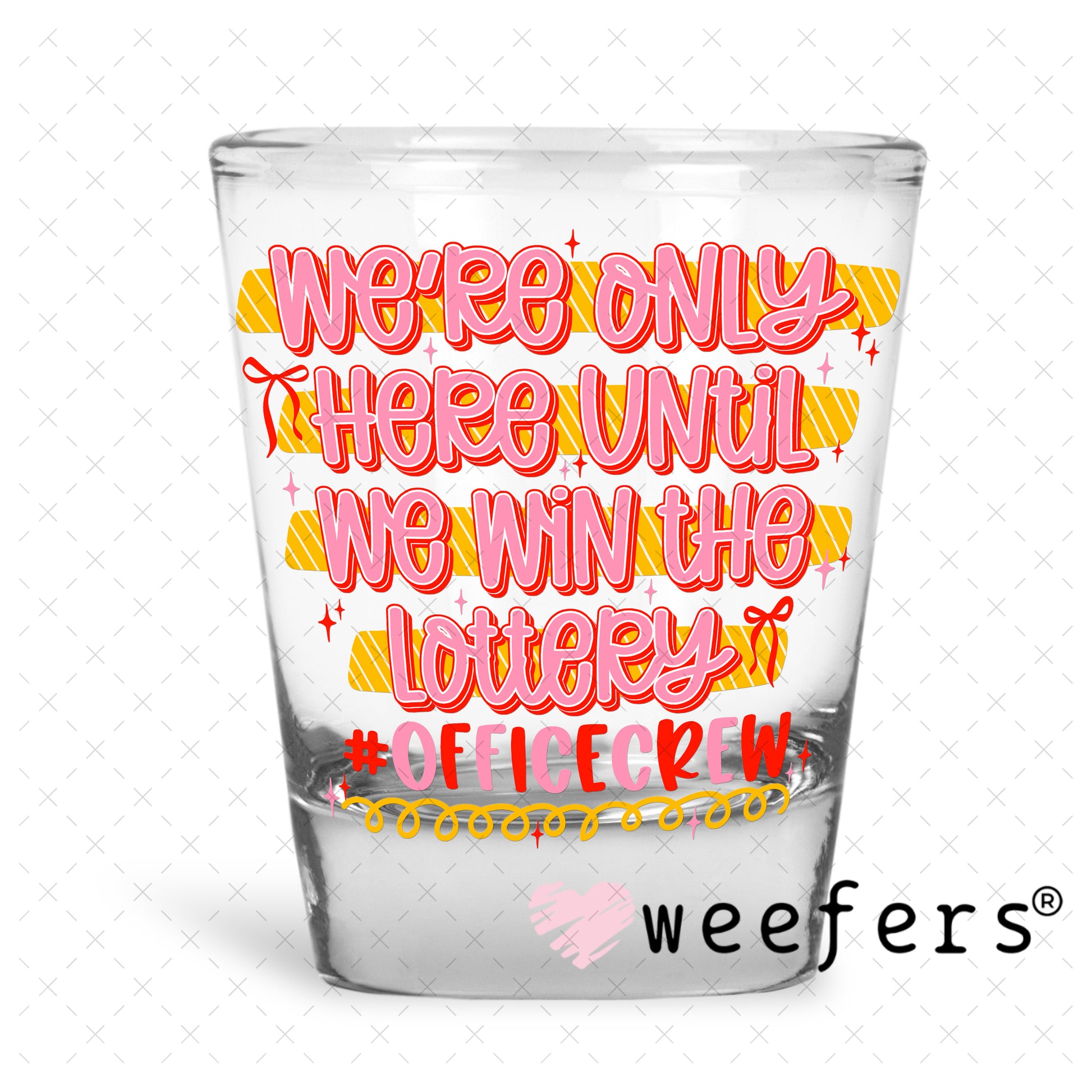 UV DTF Decal - We're Only Here Until We Win The Lottery Office Shot Glass Heavy Base Weefers