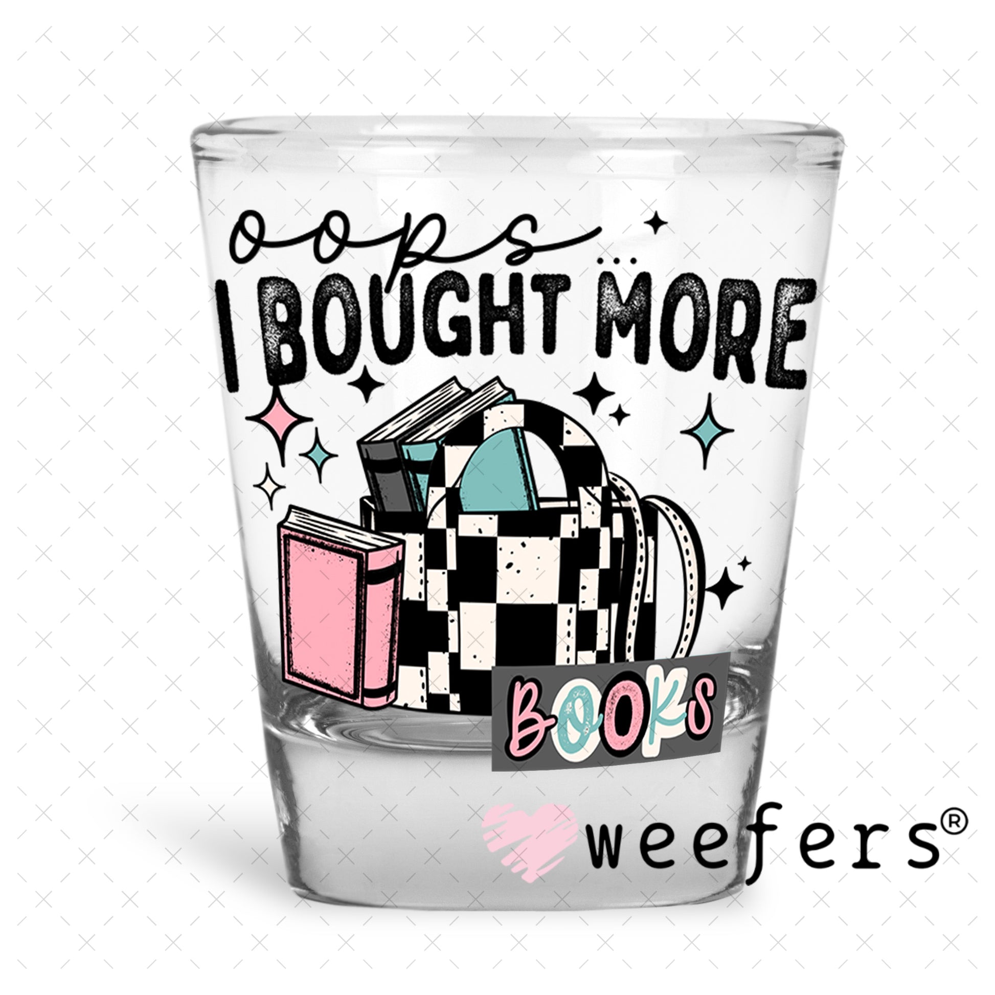 UV DTF Decal - Oops I Bought More Books Shot Glass Heavy Base Weefers