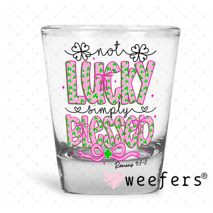 UV DTF Decal - Not Lucky Simply Blessed Shot Glass Heavy Base Weefers