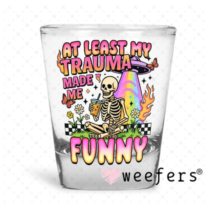 UV DTF Decal - At Least My Trauma Made Me Funny Shot Glass Heavy Base Weefers