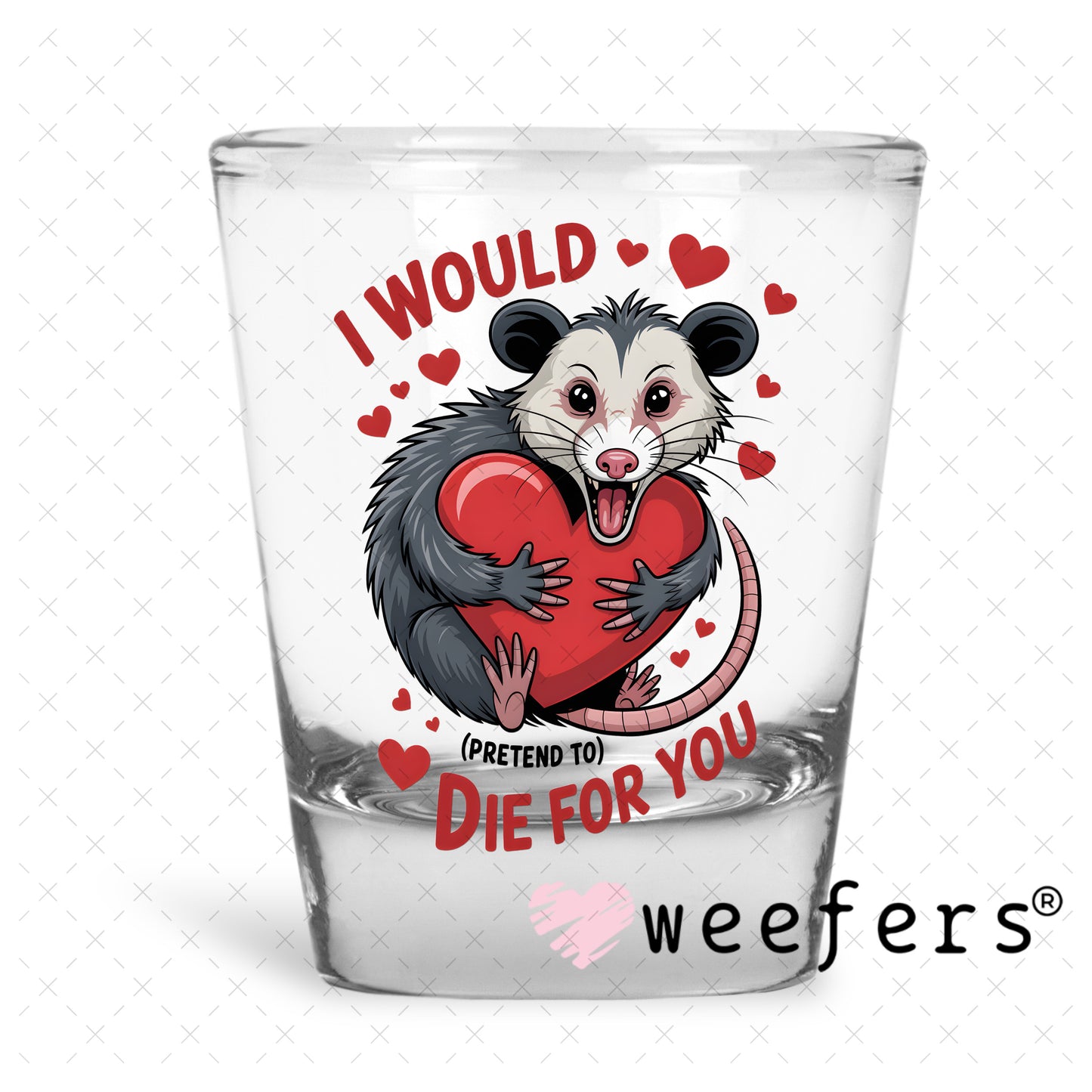 UV DTF Decal - I Would Pretend Die For You Shot Glass Heavy Base Weefers