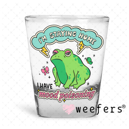 UV DTF Decal - I'm Staying Home I Have Mood Poisoning Shot Glass Heavy Base Weefers