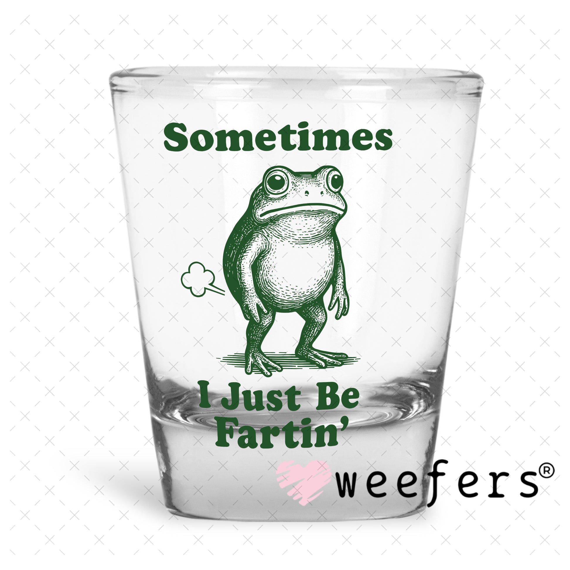 UV DTF Decal - Sometimes I Just Be Fartin' Shot Glass Heavy Base Weefers