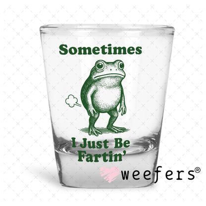 UV DTF Decal - Sometimes I Just Be Fartin' Shot Glass Heavy Base Weefers