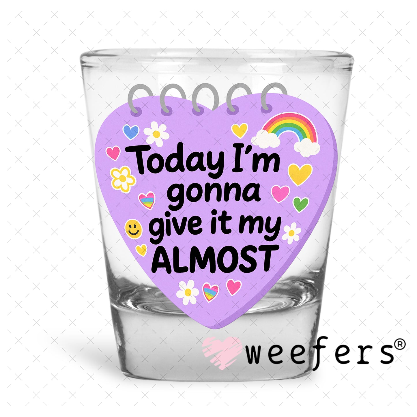 UV DTF Decal - Today I'm gonna Give it My Almost Shot Glass Heavy Base Weefers