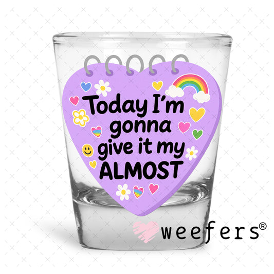 UV DTF Decal - Today I'm gonna Give it My Almost Shot Glass Heavy Base Weefers