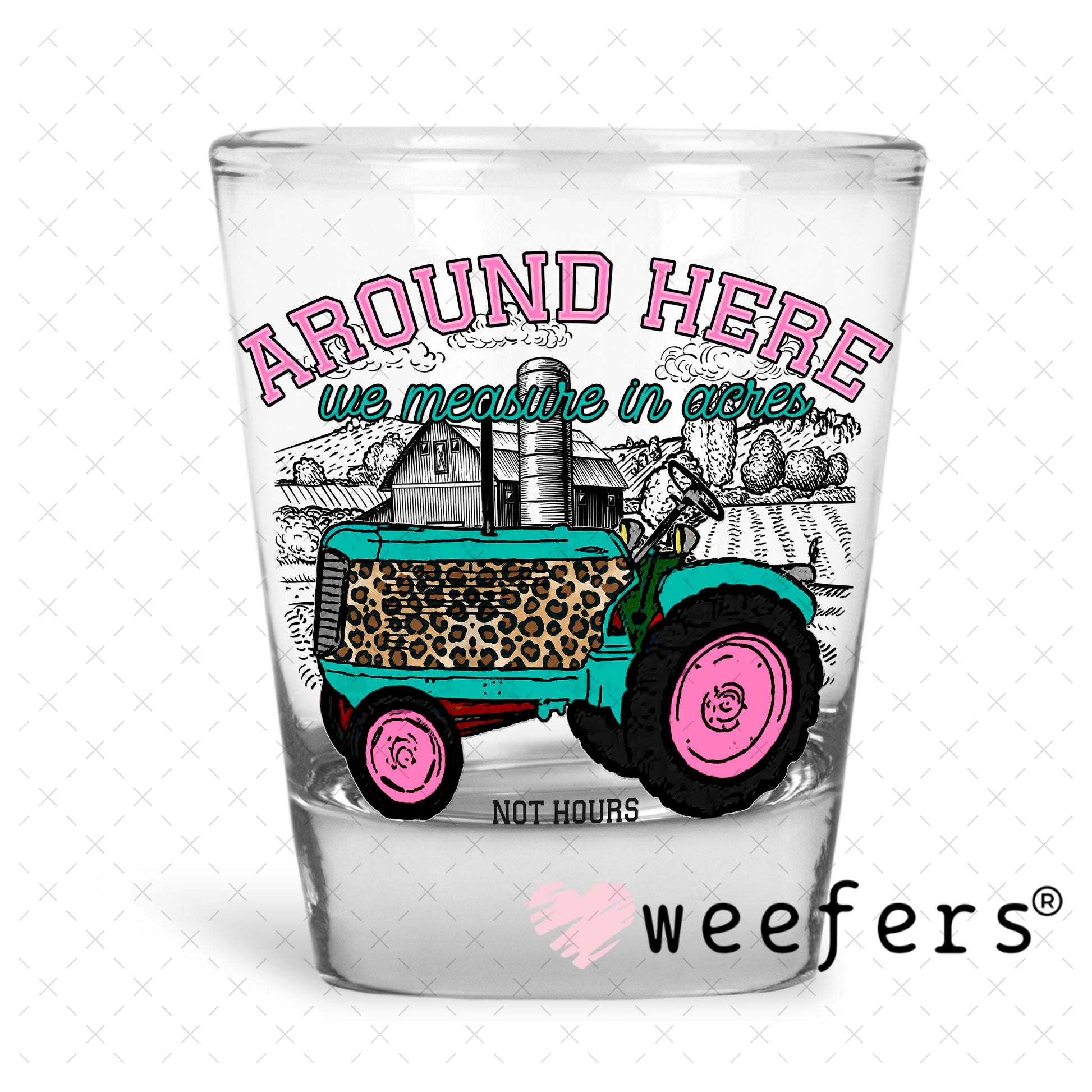 UV DTF Decal - Around here we measure by acres not hours Shot Glass Heavy Base Weefers