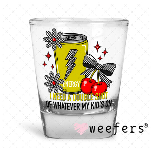 UV DTF Decal - I Need a Double Shot of Whatever My Kids On Shot Glass Heavy Base Weefers