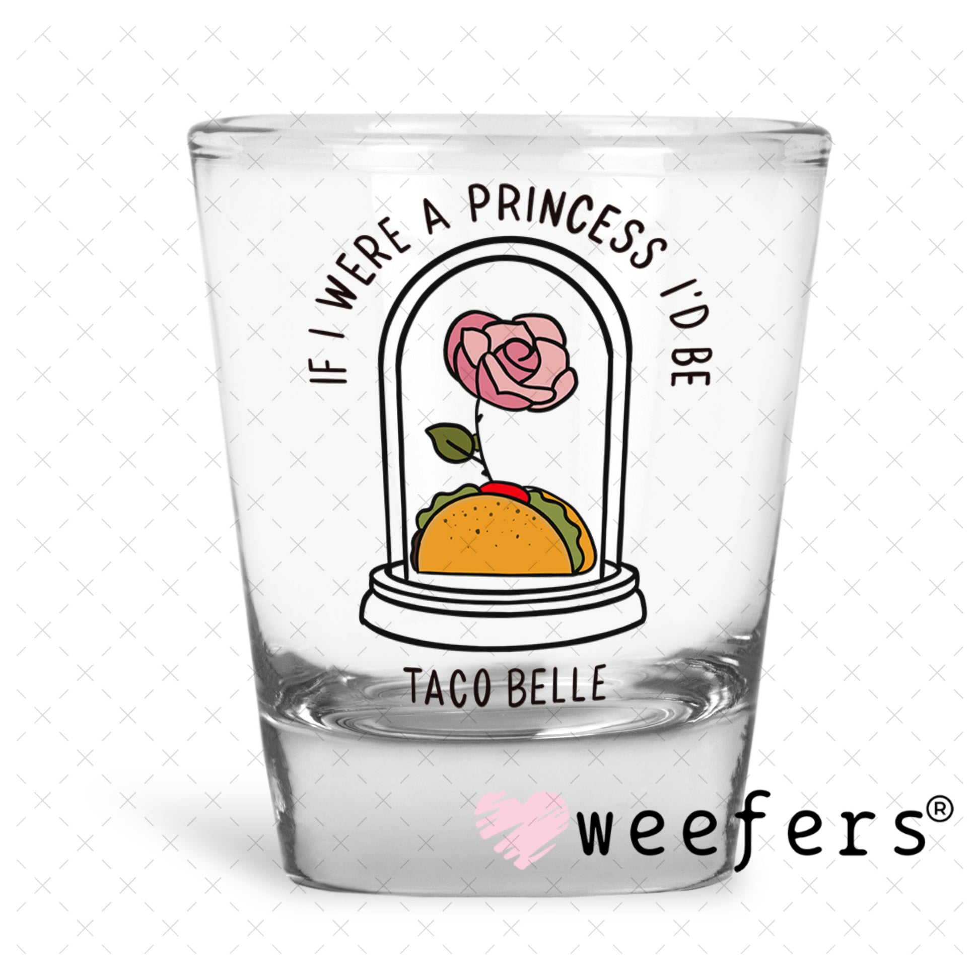 UV DTF Decal -If I were a Princess I'd Be Taco Belle Shot Glass Heavy Base Weefers