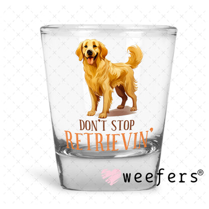 UV DTF Decal - Don't Stop Retrievin' Shot Glass Heavy Base Weefers