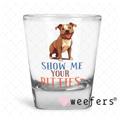 UV DTF Decal - Show Me Your Pitties Shot Glass Heavy Base Weefers