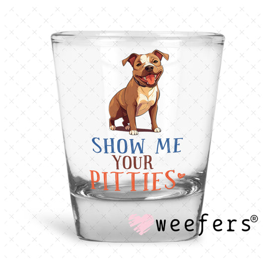 UV DTF Decal - Show Me Your Pitties Shot Glass Heavy Base Weefers