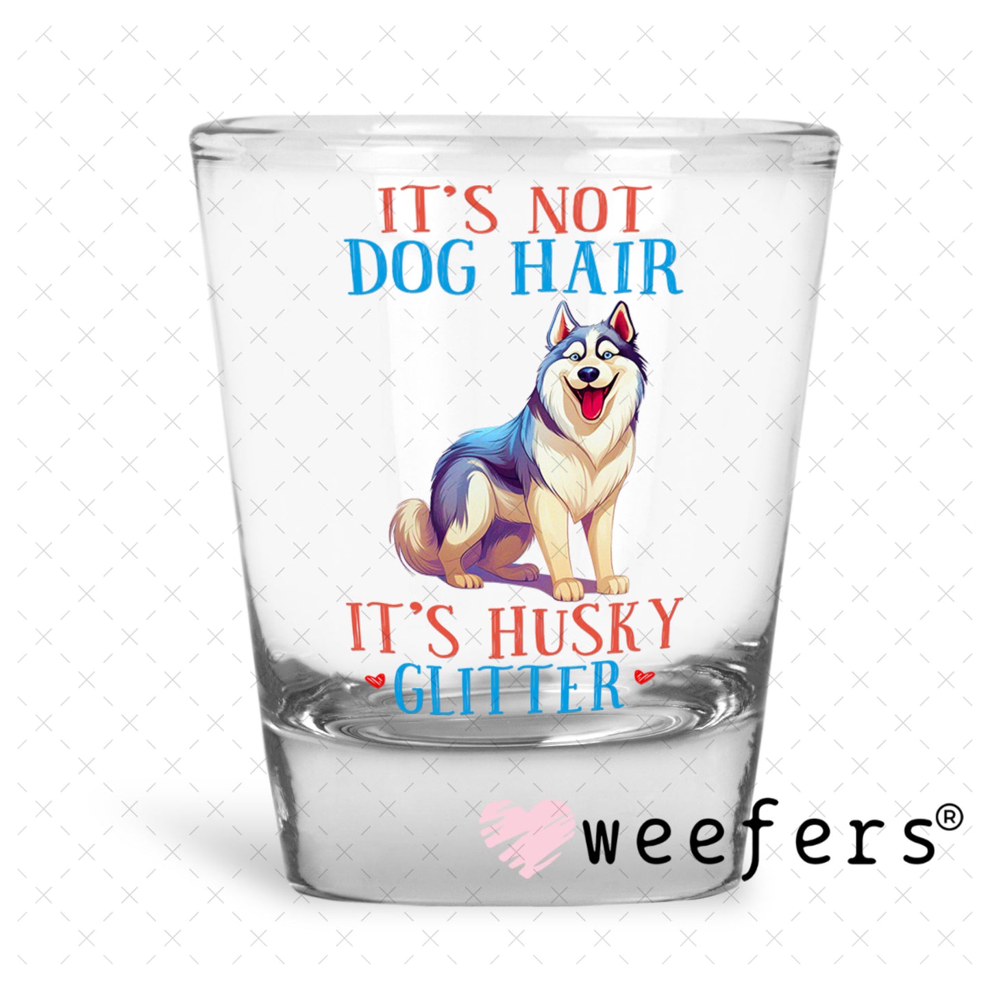 UV DTF Decal - It's Not Dog Hair It's Husky Glitter Shot Glass Heavy Base Weefers