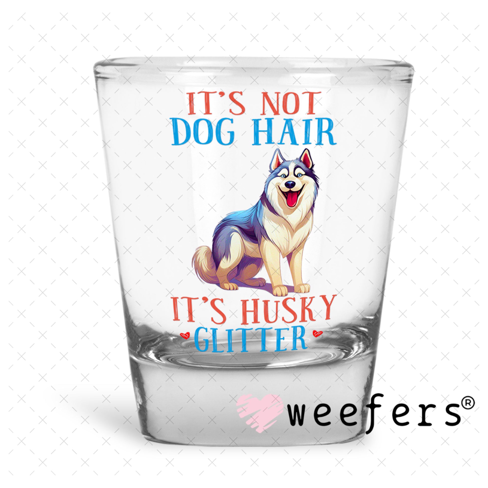 UV DTF Decal - It's Not Dog Hair It's Husky Glitter Shot Glass Heavy Base Weefers