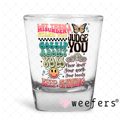UV DTF Decal - Let Them Misunderstand You Shot Glass Heavy Base Weefers
