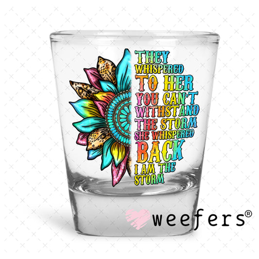 UV DTF Decal - They Whispered to Her You Can't Withstand the Storm Shot Glass Heavy Base Weefers