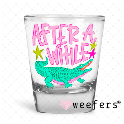UV DTF Decal - After a While Crocodile Shot Glass Heavy Base Weefers