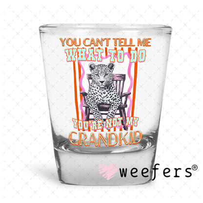 UV DTF Decal - You Can't Tell Me What To Do You're Not My Grandkid Shot Glass Heavy Base Weefers