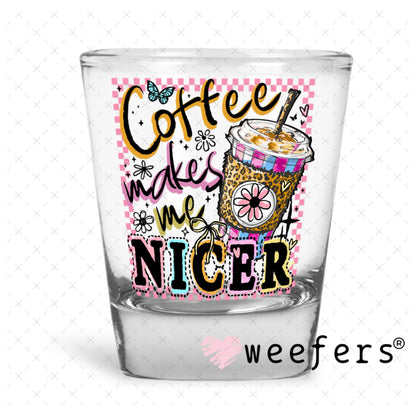 UV DTF Decal - Coffee makes me Nicer Shot Glass Heavy Base Weefers